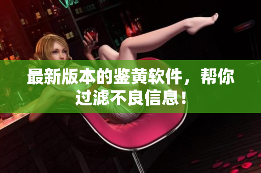 最新版本的鉴黄软件，帮你过滤不良信息！