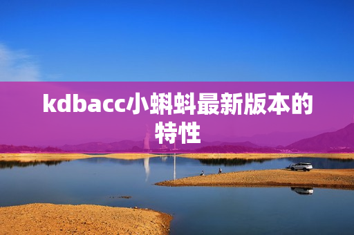 kdbacc小蝌蚪最新版本的特性