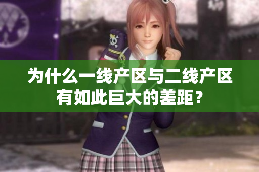 为什么一线产区与二线产区有如此巨大的差距？