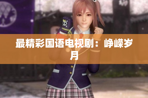 最精彩国语电视剧：峥嵘岁月