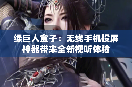 绿巨人盒子：无线手机投屏神器带来全新视听体验