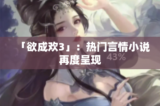 「欲成欢3」：热门言情小说再度呈现