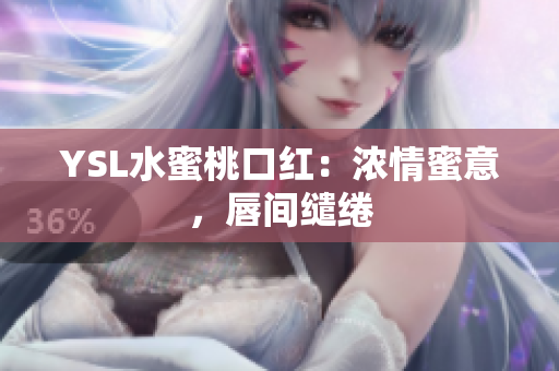 YSL水蜜桃口红：浓情蜜意，唇间缱绻