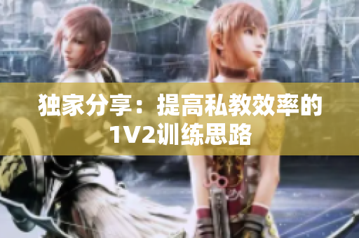 独家分享：提高私教效率的1V2训练思路