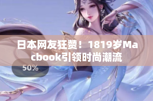 日本网友狂赞！1819岁Macbook引领时尚潮流