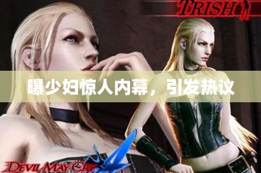 曝少妇惊人内幕，引发热议