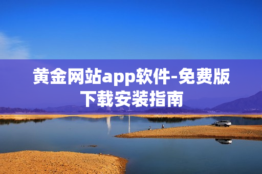 黄金网站app软件-免费版下载安装指南