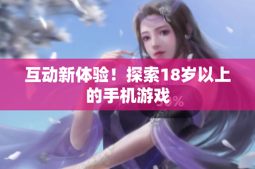 互动新体验！探索18岁以上的手机游戏