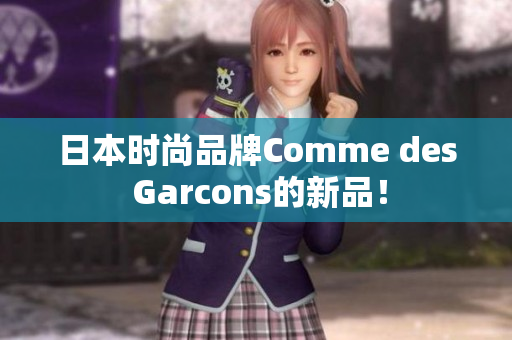 日本时尚品牌Comme des Garcons的新品！