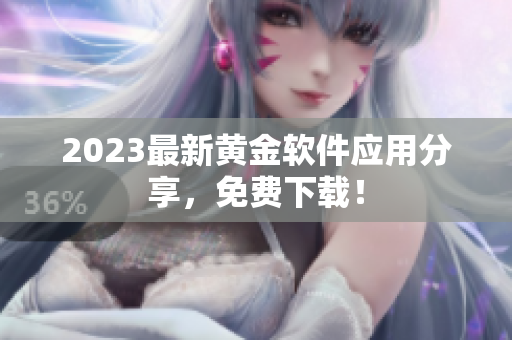 2023最新黄金软件应用分享，免费下载！