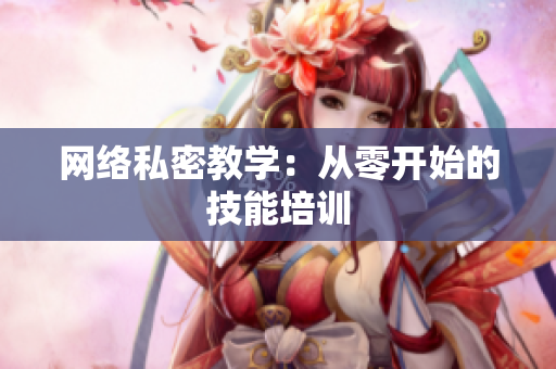网络私密教学：从零开始的技能培训