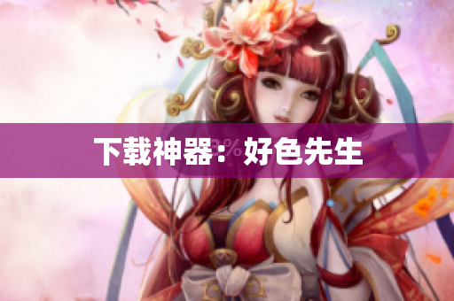 下载神器：好色先生