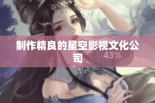 制作精良的星空影视文化公司