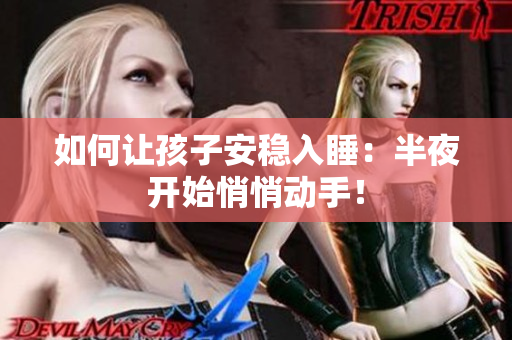 如何让孩子安稳入睡：半夜开始悄悄动手！