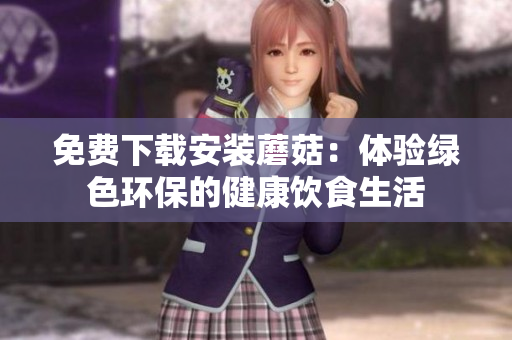 免费下载安装蘑菇：体验绿色环保的健康饮食生活