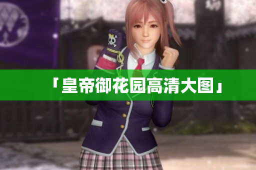 「皇帝御花园高清大图」