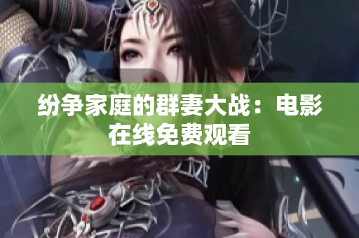 纷争家庭的群妻大战：电影在线免费观看