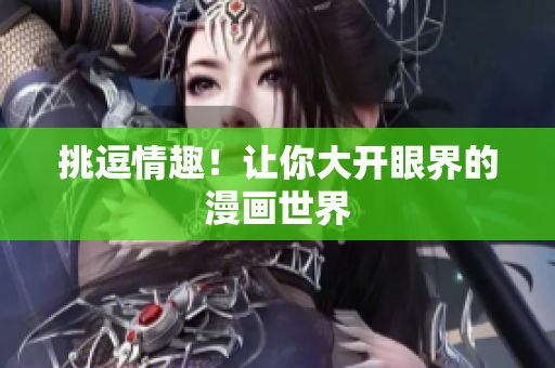 挑逗情趣！让你大开眼界的漫画世界
