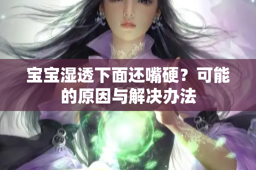 宝宝湿透下面还嘴硬？可能的原因与解决办法