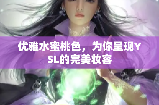 优雅水蜜桃色，为你呈现YSL的完美妆容