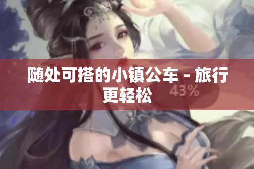 随处可搭的小镇公车 - 旅行更轻松