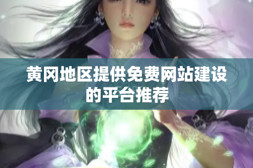 黄冈地区提供免费网站建设的平台推荐