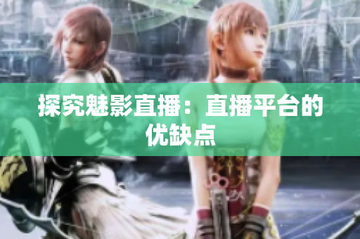 探究魅影直播：直播平台的优缺点