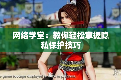 网络学堂：教你轻松掌握隐私保护技巧