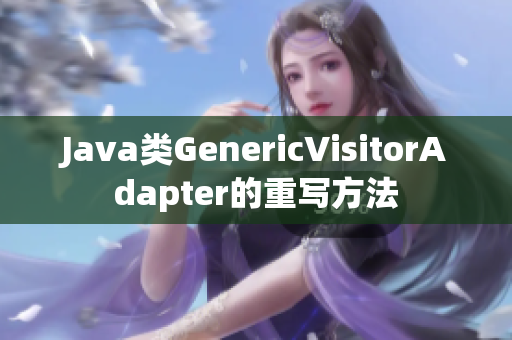 Java类GenericVisitorAdapter的重写方法