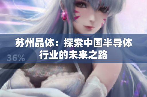 苏州晶体：探索中国半导体行业的未来之路