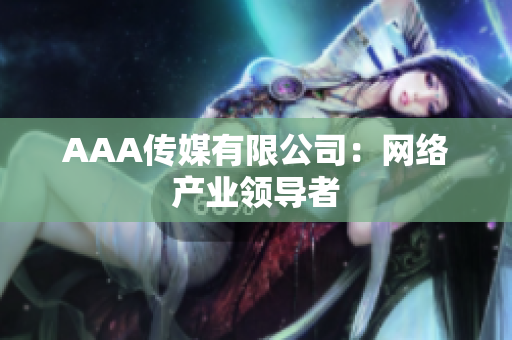 AAA传媒有限公司：网络产业领导者