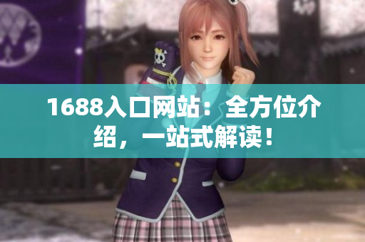1688入口网站：全方位介绍，一站式解读！
