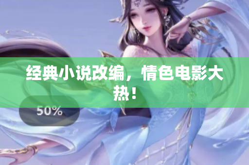经典小说改编，情色电影大热！