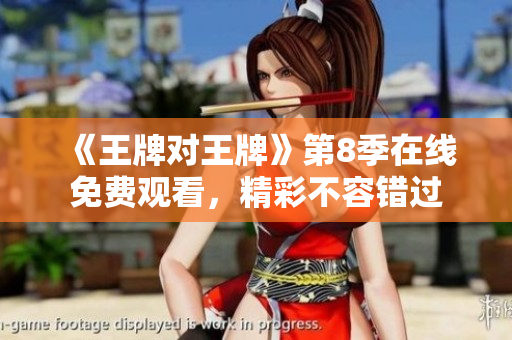 《王牌对王牌》第8季在线免费观看，精彩不容错过