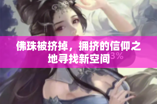 佛珠被挤掉，拥挤的信仰之地寻找新空间