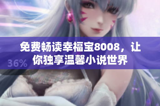 免费畅读幸福宝8008，让你独享温馨小说世界