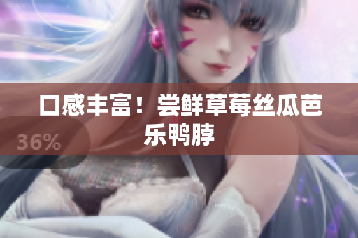 口感丰富！尝鲜草莓丝瓜芭乐鸭脖