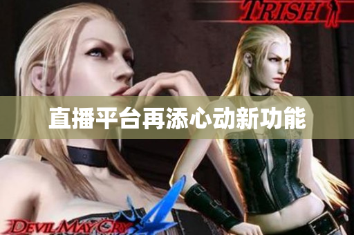 直播平台再添心动新功能