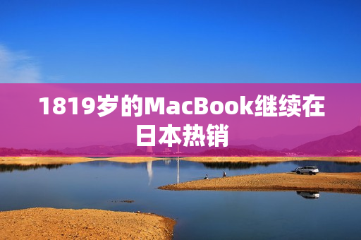 1819岁的MacBook继续在日本热销