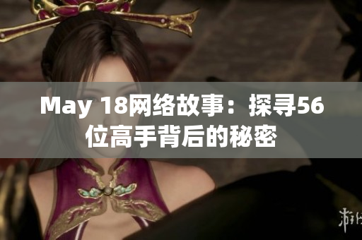 May 18网络故事：探寻56位高手背后的秘密
