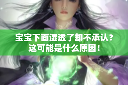 宝宝下面湿透了却不承认？这可能是什么原因！