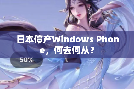 日本停产Windows Phone，何去何从？
