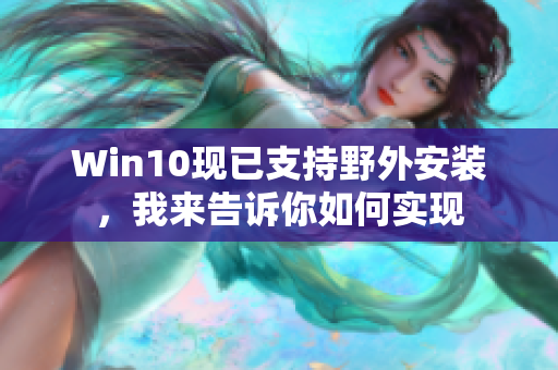 Win10现已支持野外安装，我来告诉你如何实现