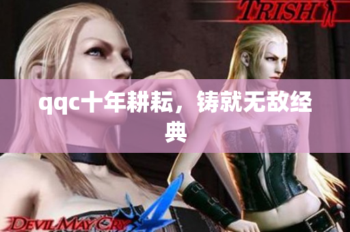 qqc十年耕耘，铸就无敌经典