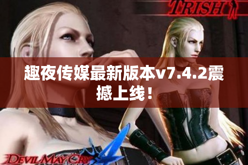 趣夜传媒最新版本v7.4.2震撼上线！