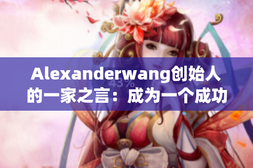 Alexanderwang创始人的一家之言：成为一个成功妈妈的秘诀