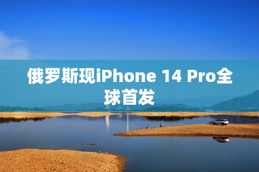 俄罗斯现iPhone 14 Pro全球首发