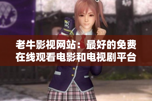 老牛影视网站：最好的免费在线观看电影和电视剧平台