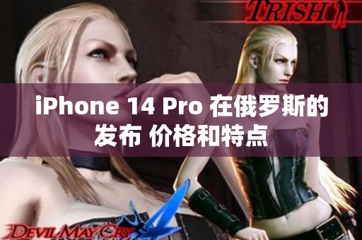 iPhone 14 Pro 在俄罗斯的发布 价格和特点