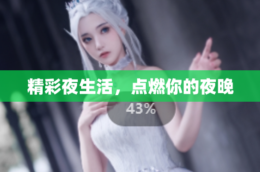 精彩夜生活，点燃你的夜晚
